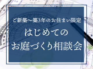 ご新築～築3年のお住まい限定　はじめてのお庭づくり相談会